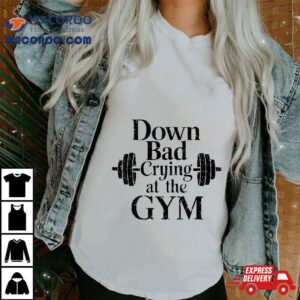 Down Bad Crying At The Gym Shirt