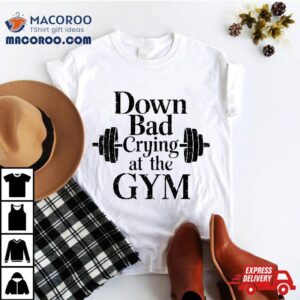 Down Bad Crying At The Gym Shirt