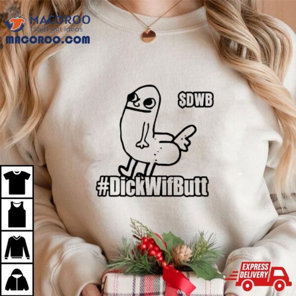 $dwb Dickwifbutshirt