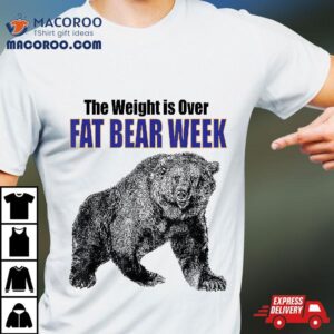 Fat Bear Week The Weight Is Over Design For Party Tshirt