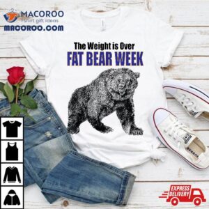 Fat Bear Week The Weight Is Over Design For Party Tshirt