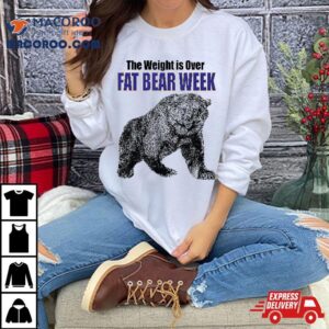 Fat Bear Week The Weight Is Over Design For Party Tshirt