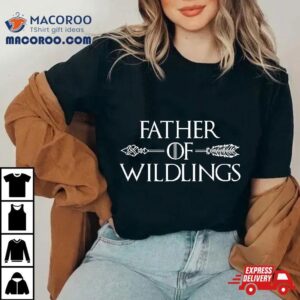 Father Of Wildlings Shirt Fathers Day Dad Gift