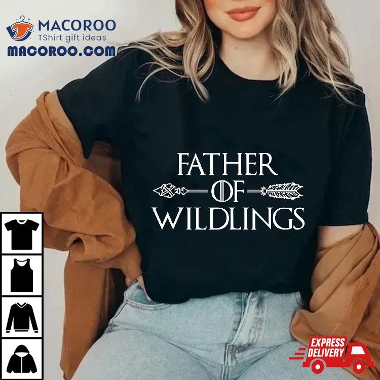 Father Of Wildlings Shirt Fathers Day Dad Gift Father Of Wildlings Shirt Fathers Day Dad Gift