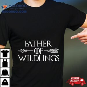 Father Of Wildlings Shirt Fathers Day Dad Gift 2 Father Of Wildlings Fathers Day Dad Gift Tshirt