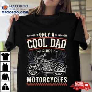 Father S Day Only A Cool Dad Rides Motorcycles Biker Father Tshirt