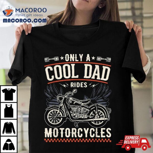 Father’s Day Only A Cool Dad Rides Motorcycles Biker Father Shirt