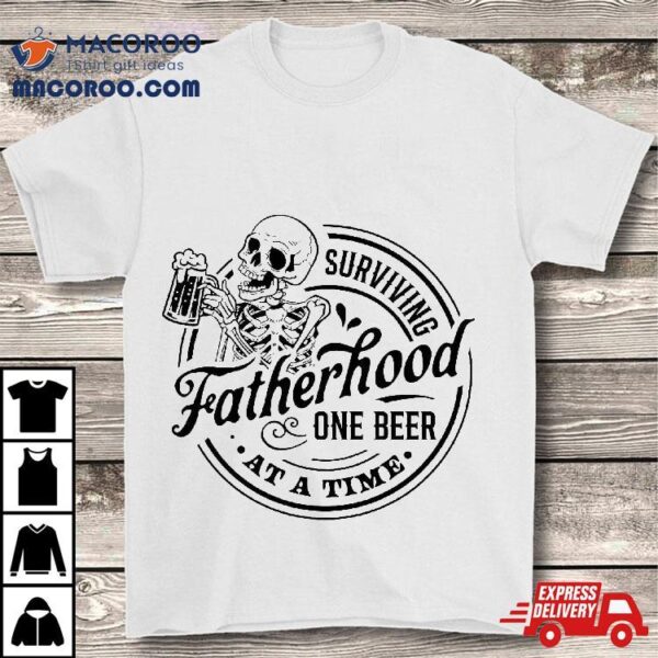 Fathers Day Surviving Fatherhood One Beer At A Time Dad Gift Shirt