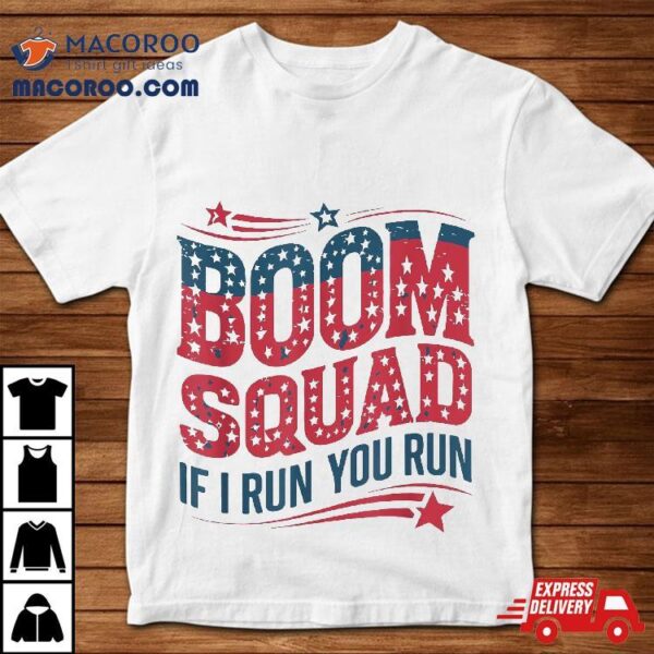 Flag Patriotic Usa 4th Of July Boom Squad If I Run You Shirt