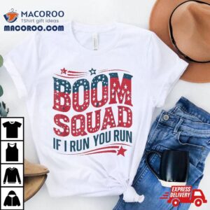 Flag Patriotic Usa 4th Of July Boom Squad If I Run You Shirt