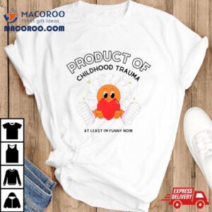 Flower Product Of Childhood Trauma At Least I M Funny Now Tshirt