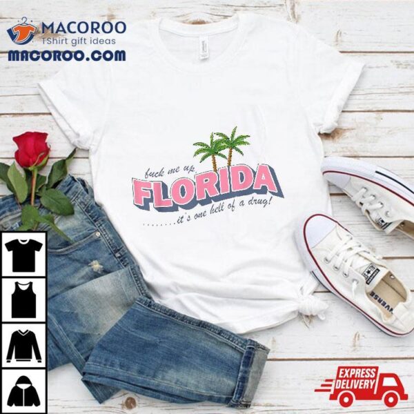 Fuck Me Up Florida It’s One Hell Of A Drug Shirt