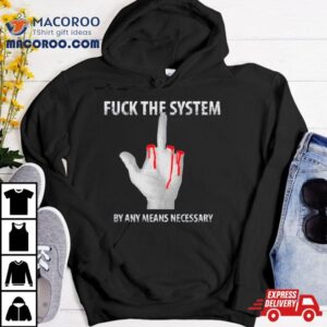 Fuck The System By Any Means Necessary Tshirt