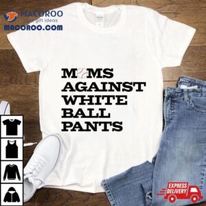 Funny Baseball Moms Against White Ball Pants Shirt