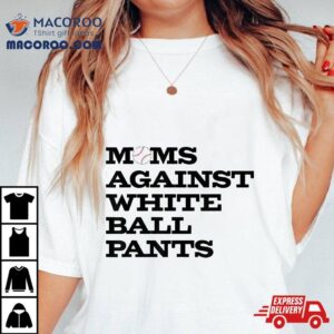 Funny Baseball Moms Against White Ball Pants Shirt