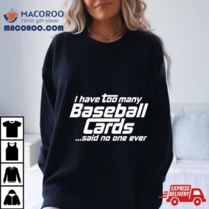 Funny I Have Too Many Baseball Cards Sports Card Collector Shirt