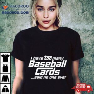 Funny I Have Too Many Baseball Cards Sports Card Collector Tshirt