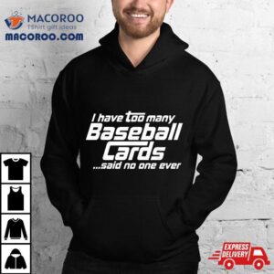 Funny I Have Too Many Baseball Cards Sports Card Collector Tshirt