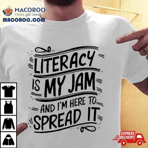 Funny Literacy Is My Jam And I’m Here To Spread It. Teacher Shirt