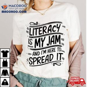 Funny Literacy Is My Jam And I M Here To Spread It Teacher Tshirt