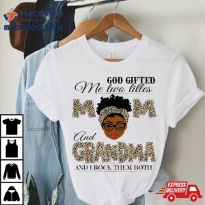 God Gifted Me Two Titles Mom Grandma Melanin Leopard Shirt