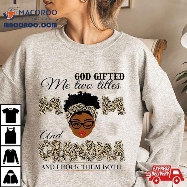 God Gifted Me Two Titles Mom Grandma Melanin Leopard Shirt