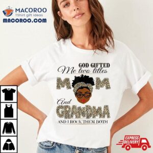 God Gifted Me Two Titles Mom Grandma Melanin Leopard Tshirt