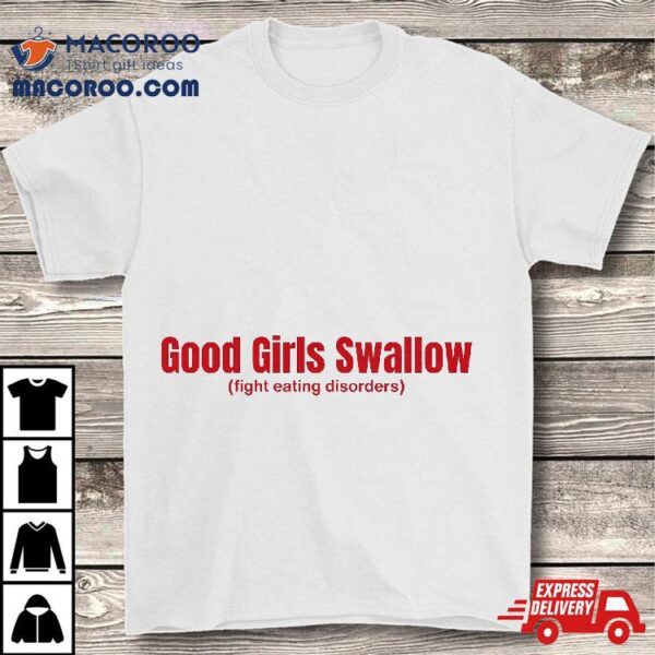 Good Girls Swallow Fight Eating Disorders Shirt