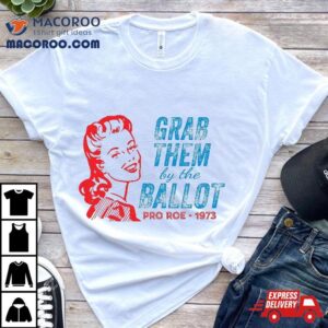 Grab Them By The Ballot Pro Roe Tshirt