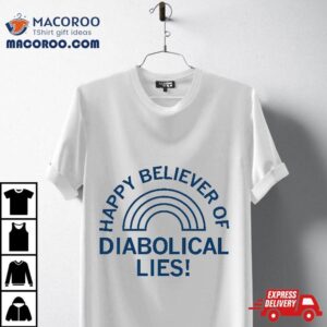 Happy Believer Of Diabolical Lies Shirt