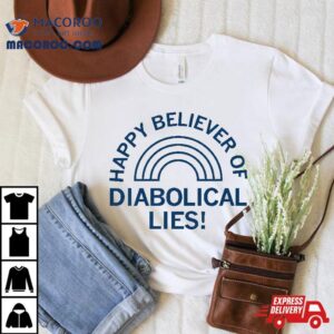 Happy Believer Of Diabolical Lies Tshirt