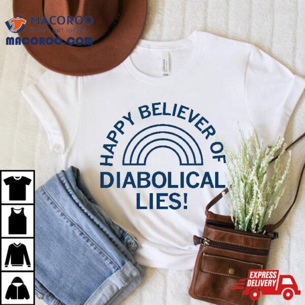 Happy Believer Of Diabolical Lies Shirt