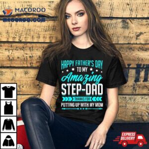 Happy Father’s Day Step Dad Thanks For Putting Up With Mom Shirt