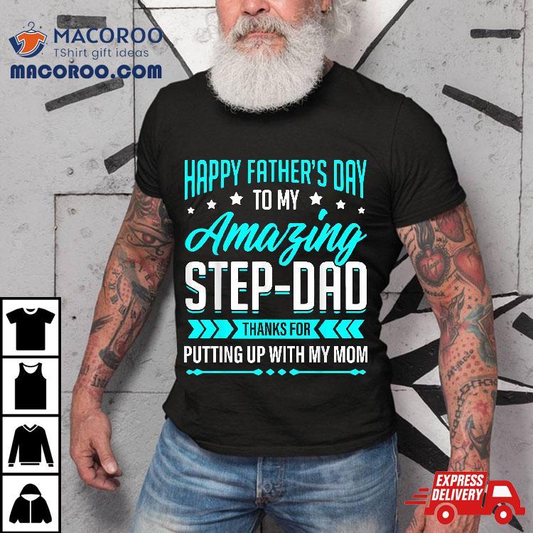 Happy Father’s Day Step Dad Thanks For Putting Up With Mom Shirt Happy Father’s Day Step Dad Thanks For Putting Up With Mom Shirt