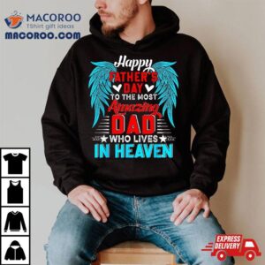 Happy Father’s Day To The Most Amazing Dad In Heaven Family Shirt Happy Father’s Day To The Most Amazing Dad In Heaven Family Shirt
