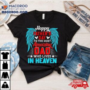 Happy Father's Day To The Most Amazing Dad In Heaven Family Shirt 3 Happy Father S Day To The Most Amazing Dad In Heaven Family Tshirt