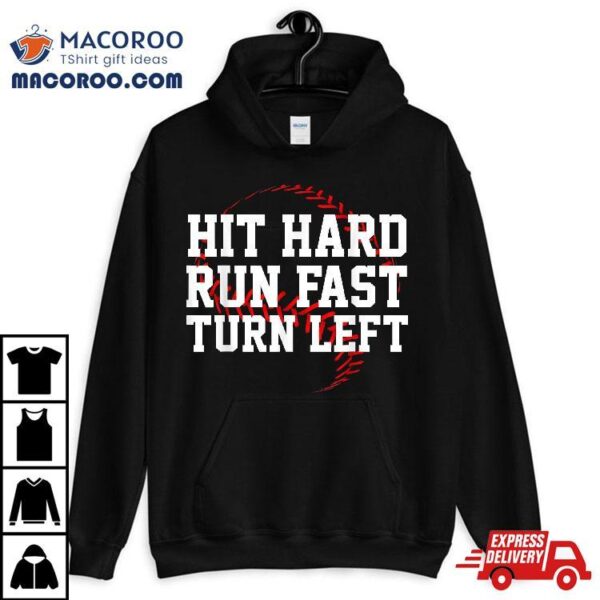 Hit Hard Run Fast Turn Left Funny Baseball Gift Shirt