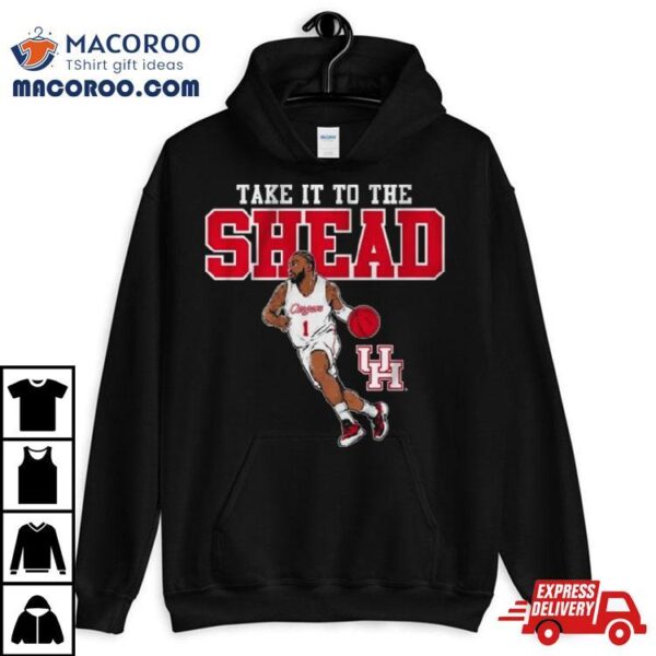 Houston Basketball Jamal Shead Take It To The Shead Shirt