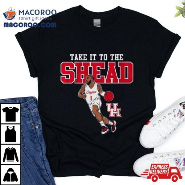 Houston Basketball Jamal Shead Take It To The Shead Shirt