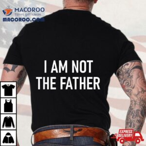 I Am Not The Father Funny Jokes Sarcastic Tshirt