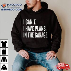 I Can’t Have Plans In The Garage, Funny Car Mechanic Shirt