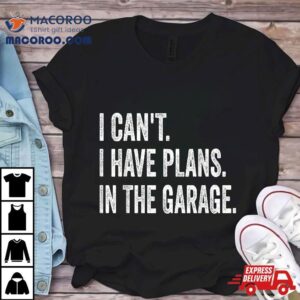 I Can’t Have Plans In The Garage, Funny Car Mechanic Shirt