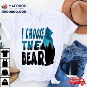 I Choose The Bear In Camp Trending Tshirt