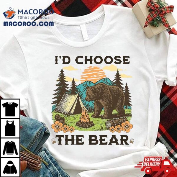 I’d Choose The Bear Funny Camping Outdoor Wildlife Shirt