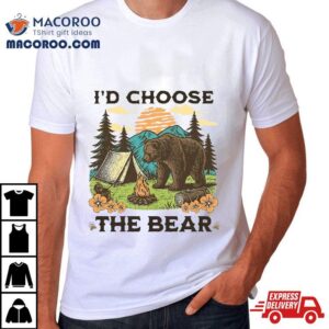 I D Choose The Bear Funny Camping Outdoor Wildlife Tshirt