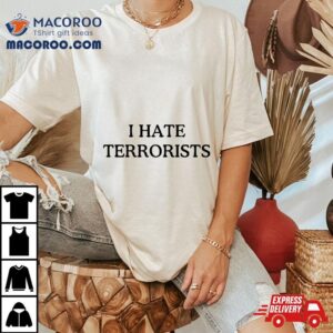 I Hate Terrorists Shirt