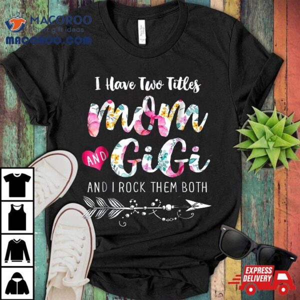 I Have Two Titles Mom And Gigi Shirt Floral