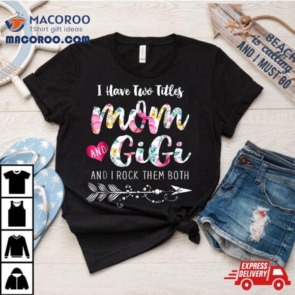 I Have Two Titles Mom And Gigi Shirt Floral