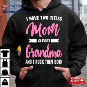 I Have Two Titles Mom Grandma And Rock Them Mother’s Day Shirt