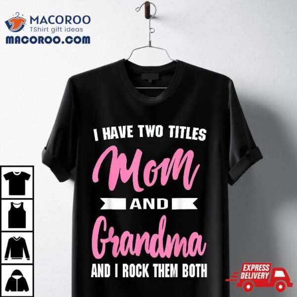 I Have Two Titles Mom Grandma And Rock Them Mother’s Day Shirt